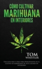 Como cultivar marihuana en interiores : Una guia paso a paso para principiantes en el cultivo de marihuana de alta calidad en interiores (Spanish Edition) - Book