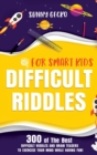 Difficult Riddles for Smart Kids : 300 of The Best Difficult Riddles and Brain Teasers to Exercise Your Mind While Having Fun! (Books for Smart Kids) - Book