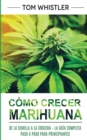 Como crecer marihuana : De la semilla a la cosecha - La guia completa paso a paso para principiantes (Spanish Edition) - Book