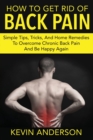 Back Pain : Simple Tips, Tricks, and Home Remedies to Overcome Chronic Back Pain and Be Happy Again - Book