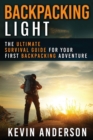 Backpacking Light : The Ultimate Survival Guide For Your First Backpacking Adventure - Book