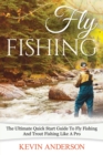 Fly Fishing : The Ultimate Quick Start Guide To Fly Fishing And Trout Fishing Like A Pro - Book