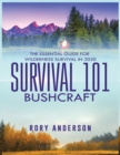 Survival 101 Bushcraft : The Essential Guide for Wilderness Survival 2020 - Book