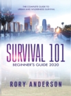 Survival 101 Beginner's Guide 2020 : The Complete Guide To Urban And Wilderness Survival - Book