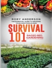 Survival 101 Raised Bed Gardening : The Essential Guide To Growing Your Own Food In 2020 - Book
