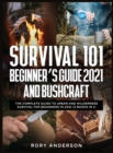 Survival 101 Beginner's Guide 2021 AND Bushcraft : The Complete Guide To Urban And Wilderness Survival For Beginners in 2021 (2 Books In 1) - Book