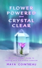 Flower Powered and Crystal Clear : An Earth Lodge(R) Guide to Healing with Vibrational Essences - eBook