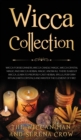 Wicca Collection : Wicca for Beginners, Wicca Crystal Magic, Wicca Herbal Magic and Wicca Candle Magic. Know All There Is about Wicca. Learn to Properly Cast Herbal Spells, Perform Rituals with Crysta - Book