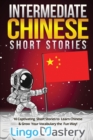 Intermediate Chinese Short Stories : 10 Captivating Short Stories to Learn Chinese & Grow Your Vocabulary the Fun Way! - Book