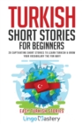 Turkish Short Stories for Beginners : 20 Captivating Short Stories to Learn Turkish & Grow Your Vocabulary the Fun Way! - Book