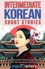 Intermediate Korean Short Stories : 12 Captivating Short Stories to Learn Korean & Grow Your Vocabulary the Fun Way! - Book