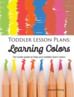 Toddler Lesson Plans - Learning Colors : Ten Week Activity Guide to Help Your Toddler Learn Colors - Book
