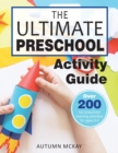 The Ultimate Preschool Activity Guide : Over 200 Fun Preschool Learning Activities for Kids Ages 3-5 - Book