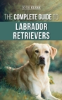 The Complete Guide to Labrador Retrievers : Selecting, Raising, Training, Feeding, and Loving Your New Lab from Puppy to Old-Age - Book