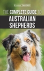 The Complete Guide to Australian Shepherds : Learn Everything You Need to Know About Raising, Training, and Successfully Living with Your New Aussie - Book