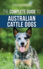The Complete Guide to Australian Cattle Dogs : Finding, Training, Feeding, Exercising and Keeping Your ACD Active, Stimulated, and Happy - Book