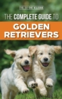 The Complete Guide to Golden Retrievers : Finding, Raising, Training, and Loving Your Golden Retriever Puppy - Book