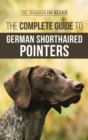 The Complete Guide to German Shorthaired Pointers : History, Behavior, Training, Fieldwork, Traveling, and Health Care for Your New GSP Puppy - Book