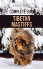 The Complete Guide to the Tibetan Mastiff : Finding, Raising, Training, Feeding, and Successfully Owning a Tibetan Mastiff - Book