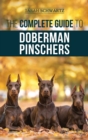The Complete Guide to Doberman Pinschers : Preparing For, Raising, Training, Feeding, Socializing, and Loving Your New Doberman Puppy - Book