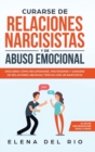 Curarse de Relaciones Narcisistas Y de Abuso Emocional : Descubra Como Recuperarse, Protegerse Y Sanarse de Relaciones Abusivas Toxicas Con Un Narcisista - Book