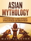Asian Mythology : A Captivating Guide to Chinese Mythology, Japanese Mythology and Hindu Mythology - Book