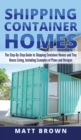 Shipping Container Homes : The Step-By-Step Guide to Shipping Container Homes and Tiny house living, Including Examples of Plans and Designs - Book