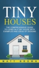 Tiny Houses : The Comprehensive Guide to Living in a Tiny House with Examples and Ideas of Designs - Book