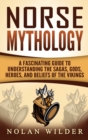 Norse Mythology : A Fascinating Guide to Understanding the Sagas, Gods, Heroes, and Beliefs of the Vikings - Book