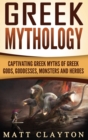 Greek Mythology : Captivating Greek Myths of Greek Gods, Goddesses, Monsters and Heroes - Book