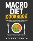 Macro Diet Cookbook : Supercharge Fat Loss, Boost Energy and Build Muscle Without Giving Up Your Favorite Foods: 100 Healthy & Easy Recipes, Flexible Meal Plans, Beginners guide to counting your macro - Book