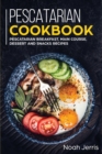 Pescatarian Cookbook : MAIN COURSE - Breakfast, Main Course, Dessert and Snacks Recipes - Book