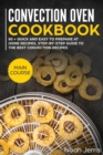Convection Oven Cookbook : MAIN COURSE - 80 + Quick and Easy to Prepare at Home Recipes, Step-By-step Guide to the Best Convection Recipes - Book