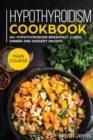 Hypothyroidism Cookbook : MAIN COURSE - 60+ Hypothyroidism Breakfast, Lunch, Dinner and Dessert Recipes - Book