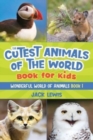 The Cutest Animals of the World Book for Kids : Stunning photos and fun facts about the most adorable animals on the planet! - Book