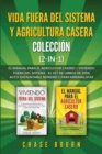 Vida fuera del sistema y Agricultura casera Colecci?n (2 en 1) : El Manual para el agricultor casero + Viviendo fuera del sistema - El set de libros de vida auto-sustentable n?mero 1 para minimalistas - Book