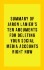 Summary of Jaron Lanier's Ten Arguments for Deleting Your Social Media Accounts Right Now - eBook
