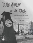 In the Shadow of the Clock : The History of the Square, Statesville, North Carolina, 1790-1990 - Book