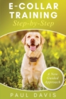 E-Collar Training Step-byStep A How-To Innovative Guide to Positively Train Your Dog through Ecollars; Tips and Tricks and Effective Techniques for Different Species of Dogs - Book