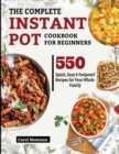 The Complete Instant Pot Cookbook for Beginners : 550 Quick, Easy & Foolproof Recipes for Your Whole Family - Book