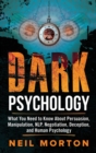 Dark Psychology : What You Need to Know About Persuasion, Manipulation, NLP, Negotiation, Deception, and Human Psychology - Book