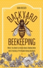 Backyard Beekeeping : What You Need to Know About Raising Bees and Creating a Profitable Honey Business - Book