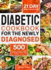 Diabetic Cookbook for the Newly Diagnosed : 500 Simple and Easy Recipes for Balanced Meals and Healthy Living (21 Day Meal Plan Included) - Book