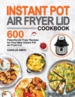 Instant Pot Air Fryer Lid Cookbook : 600 Flavorful Air Fryer Recipes for Your New Instant Pot Air Fryer Lid - Book