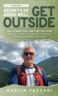 Secrets of Aging Well - Get Outside : The Fitness You Can't Get in a Gym - Be Healthier, Recharge Your Brain, Prevent Burnout, Find More Joy, and Maybe Live to be 100 - Book