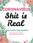Swear Word Coloring Books for Adults : Coronavirus, Shit is Real: Stress Relieving Quarantine Designs To Help You Stay at Home and Color Away Pandemic Chaos - Book