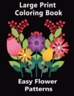 Easy Flower Patterns Large Print Coloring Book : Contains a variety of gorgeous floral designs including roses, tulips, decorations etc irises, and more - Book