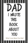 Dad, I Wrote This Book About You : Fill In The Blank Book With Prompts About What I Love About Dad/ Father's Day/ Birthday Gifts From Kids: Fill In The Blank Book With Prompts About What I Love About - Book