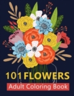 101 Flowers Adult Coloring Books : Coloring Books For Adults Featuring Stress Relieving Beautiful Floral Patterns, Wreaths, Bouquets, Swirls, Roses, Decorations and so much more - Book