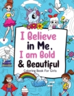 I Believe in Me, I am Bold & Beautiful : Coloring Books For Girls (Positive Affirmations for Girls) - Book